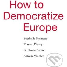 How to Democratize Europe - Stéphanie Hennette, Thomas Piketty, Guillaume Sacriste a kol.