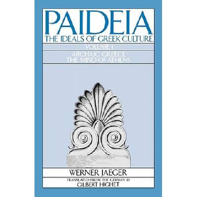 Paideia: The Ideals of Greek Culture: Volume I. Archaic Greece: The Mind of Athens | Werner Jaeger