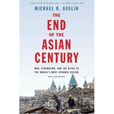 End of the Asian Century - War, Stagnation, and the Risks to the World's Most Dynamic Region Auslin Michael R.Paperback