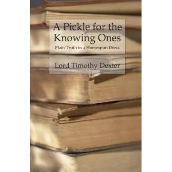 Image 1 of A Pickle for the Knowing Ones: Plain Truth in a Homespun Dress | Lord Timothy Dexter