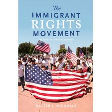 The Immigrant Rights Movement - Nicholls, Walter J.