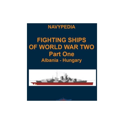 Fighting ships of World War Two 1937 - 1945 Part One Albania - Hungary | Ivan Gogin, Alexander Dashyan, Sergey Balakin