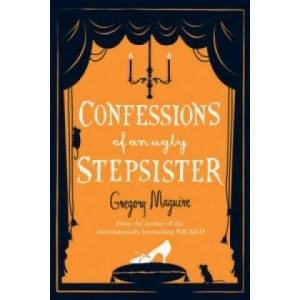 Confessions of an Ugly Stepsister | Gregory Magguire (ISBN: 9780755341696)