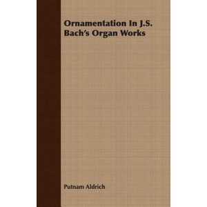 Ornamentation In J. S. Bach's Organ Works | Putnam Aldrich (ISBN: 9781406742626)
