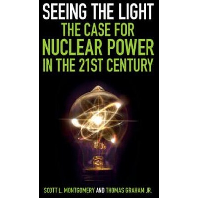 Seeing the Light: The Case for Nuclear Power in the 21st Century | Scott L. Montgomery, Thomas Graham