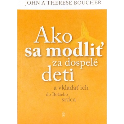 Ako sa modliť za dospelé deti - a vkladať ich do Božieho srdca
