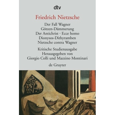 Der Fall Wagner. Götzen-Dämmerung. Der Antichrist; Ecce homo; Dionysos-Dithyramben; Nietzsche contra Wagner