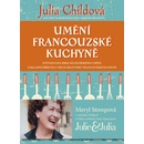 Umění francouzské kuchyně - Julia Childová; Louisette Bertholleová; Simone Becková