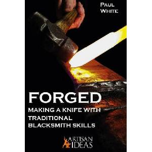 Forged: Making a Knife with Traditional Blacksmith Skills | Paul White (ISBN: 9781733325028)