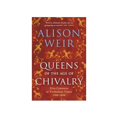 Queens of the Age of Chivalry - Alison Weir