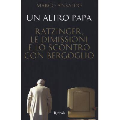 altro papa. Ratzinger, le dimissioni e lo scontro con Bergoglio