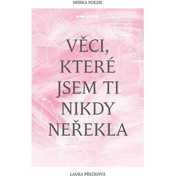 Věci, které jsem ti nikdy neřekla - Laura Přečková