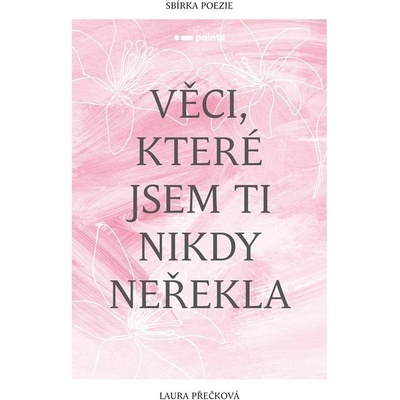 Věci, které jsem ti nikdy neřekla - Laura Přečková