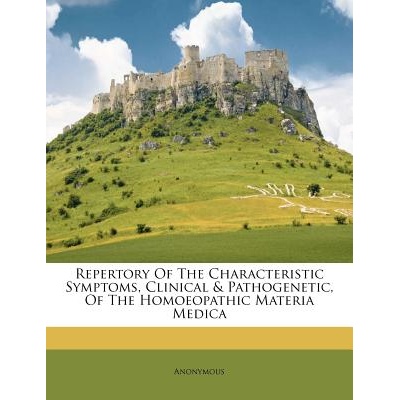 Repertory of the Characteristic Symptoms, Clinical & Pathogenetic, of the Homoeopathic Materia Medica" - ""