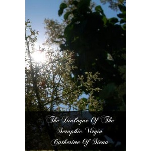 The Dialogue Of The Seraphic Virgin Catherine Of Siena | St Catherine of Siena (ISBN: 9781463638078)
