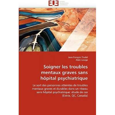 Soigner Les Troubles Mentaux Graves Sans H pital Psychiatrique | Jean-François Trudel, Alain Lesage