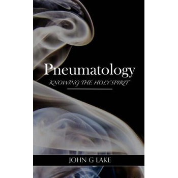 Pneumatology: Knowing the Holy Spirit | John G Lake