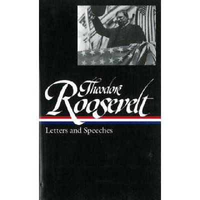 Theodore Roosevelt: Letters and Speeches | Theodore Roosevelt, Louis Auchincloss