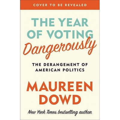 Year of Voting Dangerously Dowd Maureen