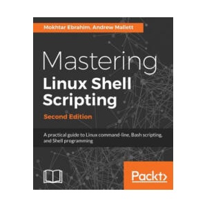 Mastering Linux Shell Scripting, | Mokhtar Ebrahim, Andrew Mallett (ISBN: 9781788990554)