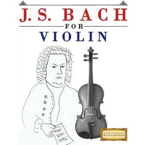 J. S. Bach for Violin: 10 Easy Themes for Violin Beginner Book | Easy Classical Masterworks (2017)