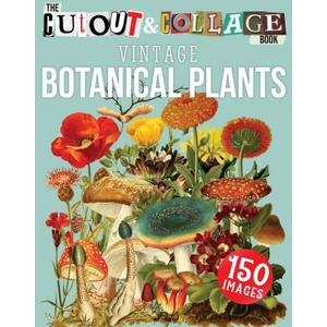 The Cut Out And Collage Book Vintage Botanical Plants: 150 High Quality Vintage Plants Illustrations For Collage and Mixed Media Artists (2021)