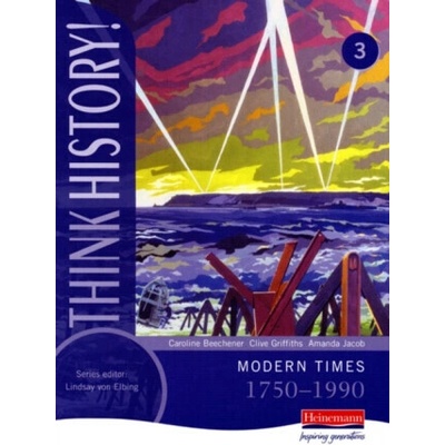 Think History: Modern Times 1750-1990 Core Pupil Book 3 - Amanda Jacob, Clive Griffiths, Caroline Beechener