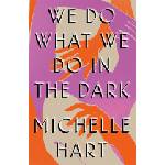 Headline Publishing Group We Do What We Do in the Dark | MICHELLE HART