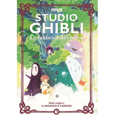 Studio Ghibli. La fabbrica dei sogni. Dalle origini a «Il ragazzo e l’airone»