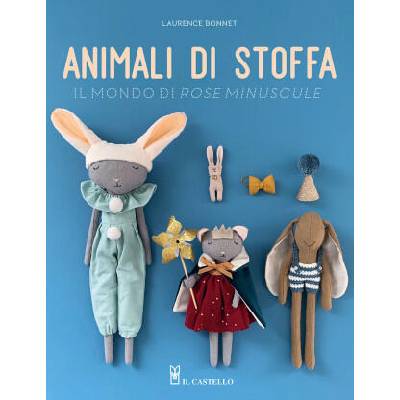 Animali di stoffa. Il mondo di Rose Minuscule | Laurence Bonnet