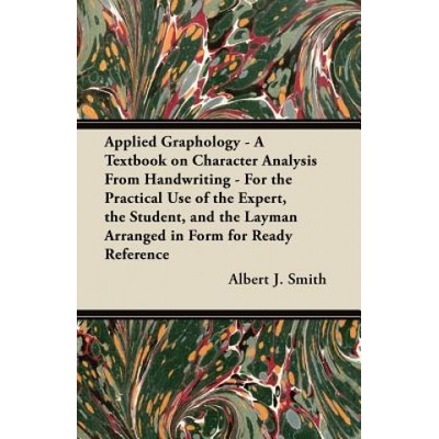 Applied Graphology - A Textbook on Character Analysis From Handwriting - For the Practical Use of the Expert, the Student, and the Layman Arranged in