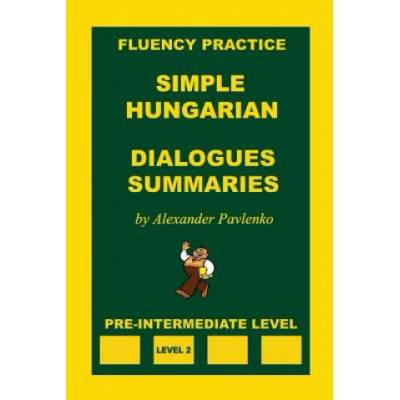 Simple Hungarian, Dialogues and Summaries, Pre-Intermediate Level | Alexander Pavlenko