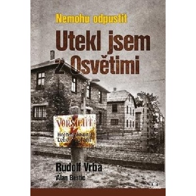 Nemohu odpustit - Utekl jsem z Osvětimi - Vrba Rudolf