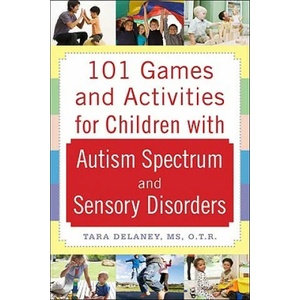 101 Games and Activities for Children With Autism, Asperger's and Sensory Processing Disorders | Tara Delaney (2009)