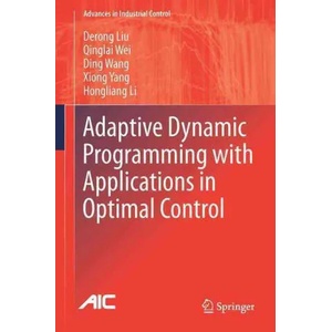 Adaptive Dynamic Programming with Applications in Optimal Control | Derong Liu, Qinglai Wei, Ding Wang, Xiong Yang, Hongliang Li (ISBN: 9783319508139)