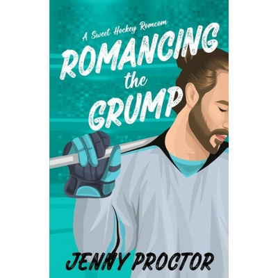 Romancing the Grump: A Sweet Hockey Romcom - Jenny Proctor