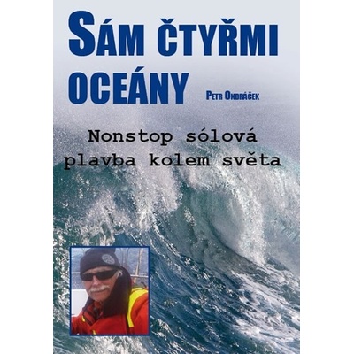 Sám čtyřmi oceány - Nonstop sólová plavba kolem světa - Petr Ondráček