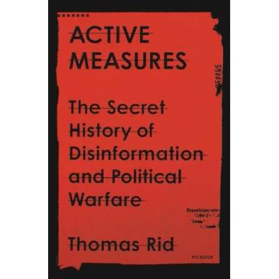 Active Measures: The Secret History of Disinformation and Political Warfare
