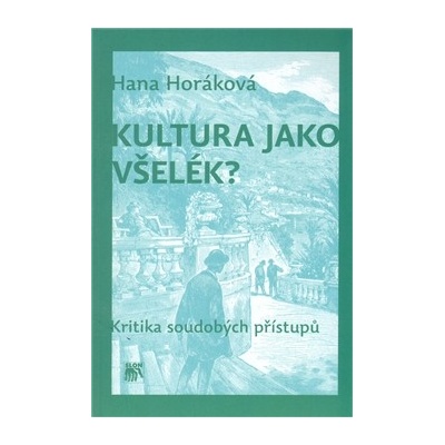 Kultura jako všelék? Kritika soudobých přístupů - Hana Horáková