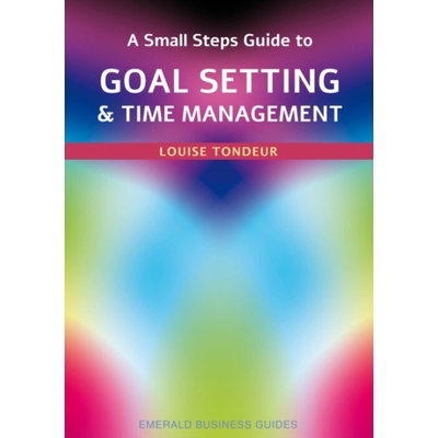 Small Steps Guide to Time Management and Goal Setting - Tondeur, Louise
