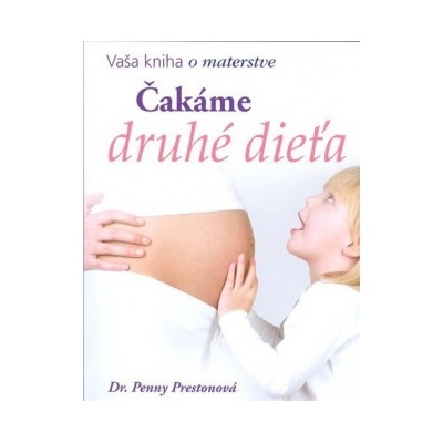 Čakáme druhé dieťa - Vaša kniha o materstve Penny Prestonová Dr.