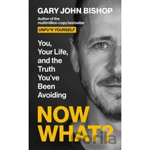 Now What? : You, your life and the truth youve been avoiding - Gary John Bishop