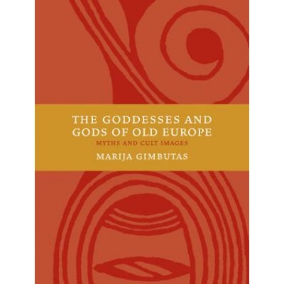 The Goddesses and Gods of Old Europe 6500-3500 BC: Myths and Cult Images | Marija Gimbutas