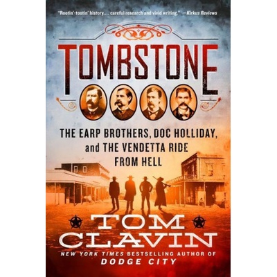 Tombstone: The Earp Brothers, Doc Holliday, and the Vendetta Ride from Hell Clavin,Tom – Hledejceny.cz