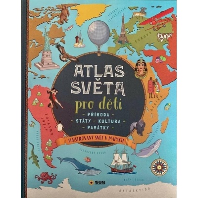 Atlas světa pro děti - Příroda, Státy, Kultura, Památky