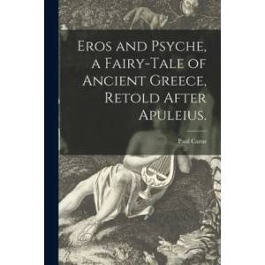 Eros and Psyche, a Fairy-tale of Ancient Greece, Retold After Apuleius. | Paul 1852-1919 Carus (ISBN: 9781015101937)