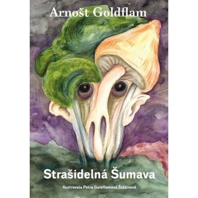 Arnošt Goldflam: Strašidelná Šumava - Arnošt Goldflam, Petra Štětinová Goldflamová