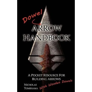 The Dowel Arrow Handbook: A Pocket Resource for Building Arrows With Wooden Dowels | Nicholas Tomihama (ISBN: 9780983248125)