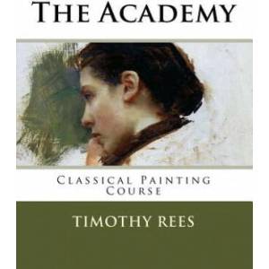 The Academy: Classical Painting Course | Timothy E Rees (ISBN: 9781986293563)