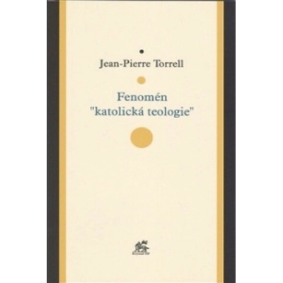 Fenomén katolická teologie - Jean-Pierre Torrell